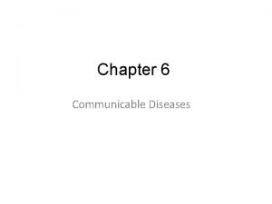 Chapter 6 Communicable Diseases Communicable Diseases A communicable