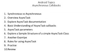 Android Topics Asynchronous Callsbacks 1 Synchronous vs Asynchronous