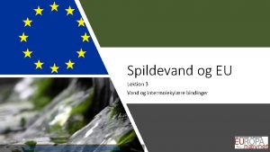 Spildevand og EU Lektion 3 Vand og intermolekylre