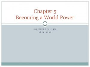 Chapter 5 Becoming a World Power US IMPERIALISM