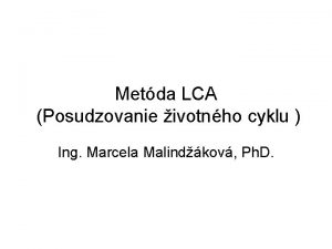 Metda LCA Posudzovanie ivotnho cyklu Ing Marcela Malindkov