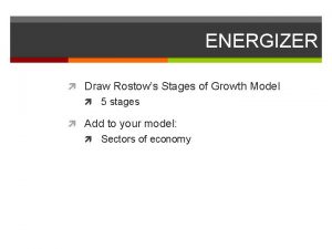 ENERGIZER Draw Rostows Stages of Growth Model 5