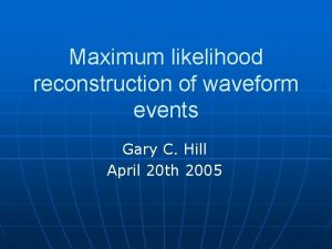 Maximum likelihood reconstruction of waveform events Gary C