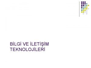 BLG VE LETM TEKNOLOJLER BLG VE LETM TEKNOLOJLER