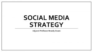 SOCIAL MEDIA STRATEGY Adjunct Professor Brandy Evans Content