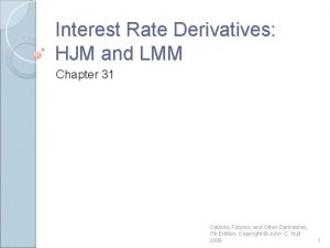 Interest Rate Derivatives HJM and LMM Chapter 31