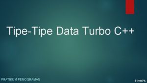 TipeTipe Data Turbo C PRATIKUM PEMOGRAMAN T 1