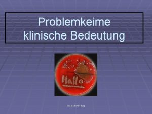 Problemkeime klinische Bedeutung interne Fortbildung Inhalt Welche bakterielle