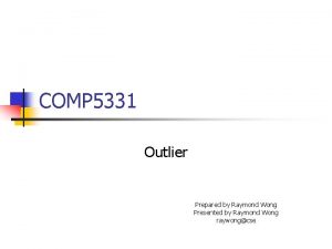 COMP 5331 Outlier Prepared by Raymond Wong Presented