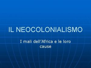 IL NEOCOLONIALISMO I mali dellAfrica e le loro