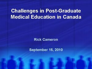 Challenges in PostGraduate Medical Education in Canada Rick