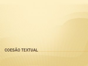 COESO TEXTUAL COESO GRAMATICAL Coeso frsica Ordem dos