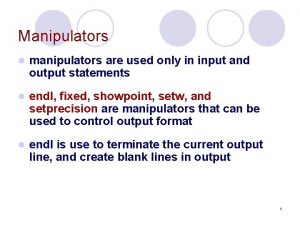 Manipulators l manipulators are used only in input