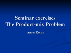 Seminar exercises The Productmix Problem Agnes Kotsis Corporate