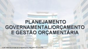 PLANEJAMENTO GOVERNAMENTALORAMENTO E GESTO ORAMENTRIA SECRETARIA DE ESTADO