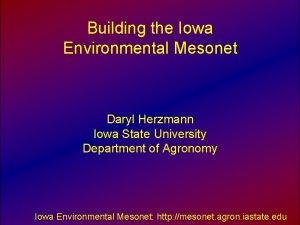 Building the Iowa Environmental Mesonet Daryl Herzmann Iowa