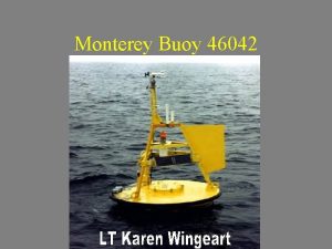 Monterey Buoy 46042 Outline of Presentation Buoy characteristics