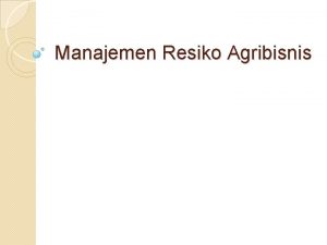 Manajemen Resiko Agribisnis Resiko dalam agribisnis Penanggungan resiko