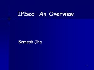 IPSecAn Overview Somesh Jha 1 Outline why IPSec