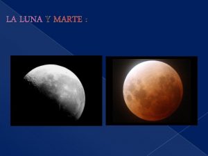 LA LUNA Y MARTE LA LUNA Nuestro satlite