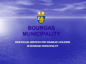 BOURGAS MUNICIPALITY NEW SOCIAL SERVICES FOR DISABLED CHILDREN