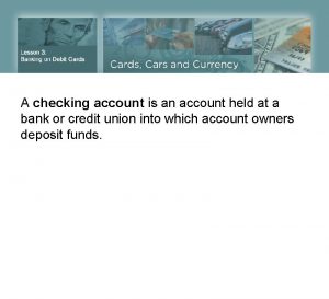 A checking account is an account held at