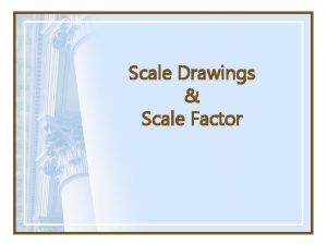 Scale Drawings Scale Factor Ratio A ratio is
