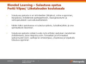 Blended Learning Sulautuva opetus Pertti Vilpas Liiketalouden koulutusala