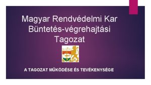 Magyar Rendvdelmi Kar Bntetsvgrehajtsi Tagozat A TAGOZAT MKDSE