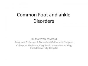 Common Foot and ankle Disorders DR MARWAN ZAMZAMI