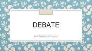 DEBATE Logic Deduction and Induction Logic an introduction