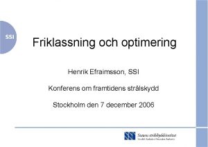 Friklassning och optimering Henrik Efraimsson SSI Konferens om