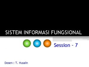 SISTEM INFORMASI FUNGSIONAL Session 7 Dosen T Husain