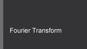 Fourier Transform Fourier Transform Any signal can be