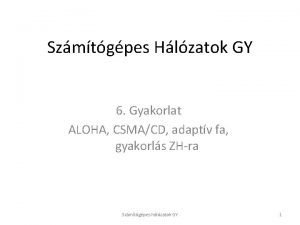 Szmtgpes Hlzatok GY 6 Gyakorlat ALOHA CSMACD adaptv