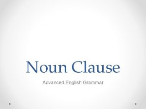 Noun Clause Advanced English Grammar Noun Clause A