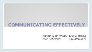 COMMUNICATING EFFECTIVELY ALMIRA ALDA VANIA ARIF RAKHMAN 2015041036
