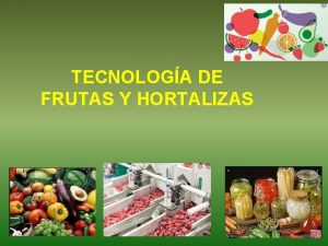 TECNOLOGA DE FRUTAS Y HORTALIZAS FRUTAS Y HORTALIZAS