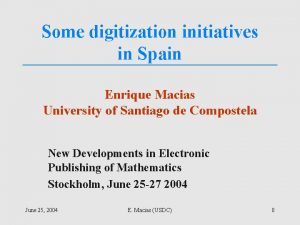Some digitization initiatives in Spain Enrique Macias University