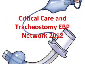 Critical Care and Tracheostomy EBP Network 2012 PRESENTATION