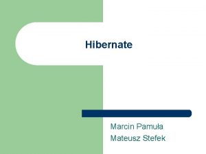 Hibernate Marcin Pamua Mateusz Stefek Plan prezentacji 1