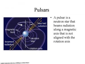 Pulsars A pulsar is a neutron star that