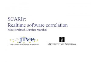 SCARIe Realtime software correlation Nico Kruithof Damien Marchal