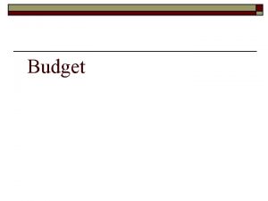 Budget Top Line o The top line is