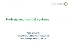 Redesigning hospital systems Nigel Edwards Policy Director NHS