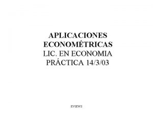 APLICACIONES ECONOMTRICAS LIC EN ECONOMIA PRCTICA 14303 EVIEWS