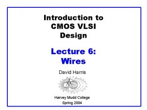 Introduction to CMOS VLSI Design Lecture 6 Wires