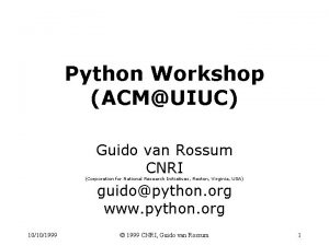 Python Workshop ACMUIUC Guido van Rossum CNRI Corporation