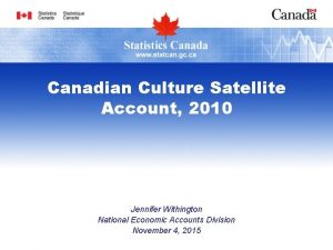 Canadian Culture Satellite Account 2010 Jennifer Withington National