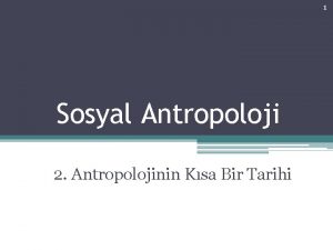 1 Sosyal Antropoloji 2 Antropolojinin Ksa Bir Tarihi